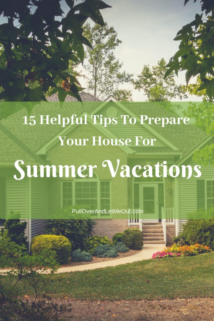15 Helpful Tips to Prepare Your House For Summer Vacations by PullOverAndLetMeOut.com